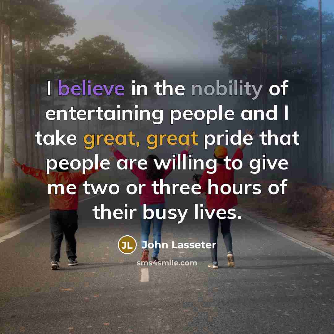 “I believe in the nobility of entertaining people and I…” quote by John Lasseter