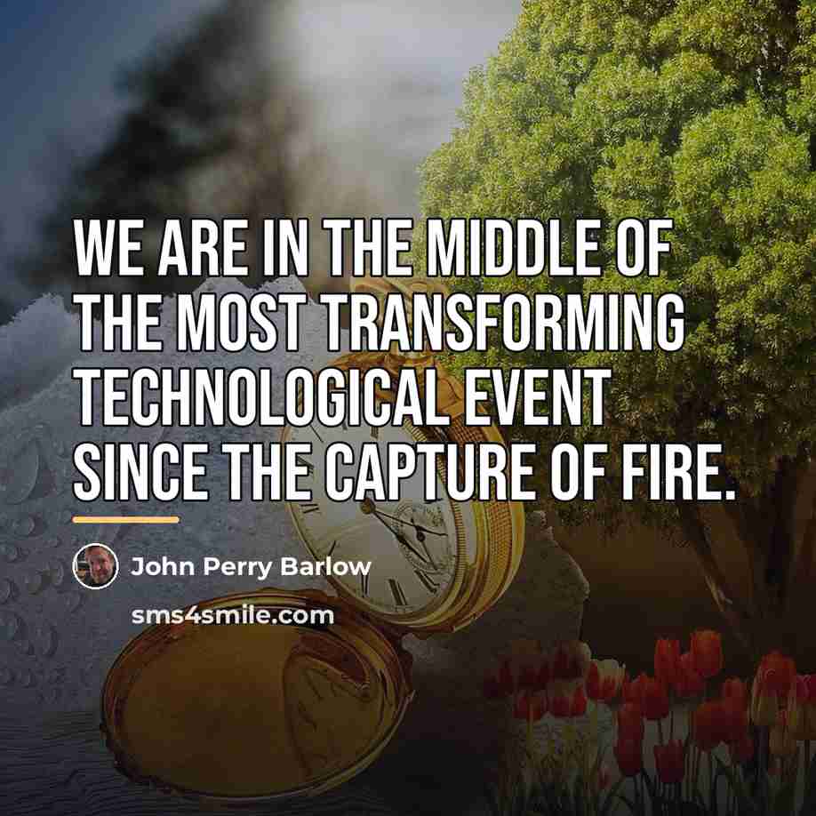 “We are in the middle of the most transforming technological…” quote by John Perry Barlow
