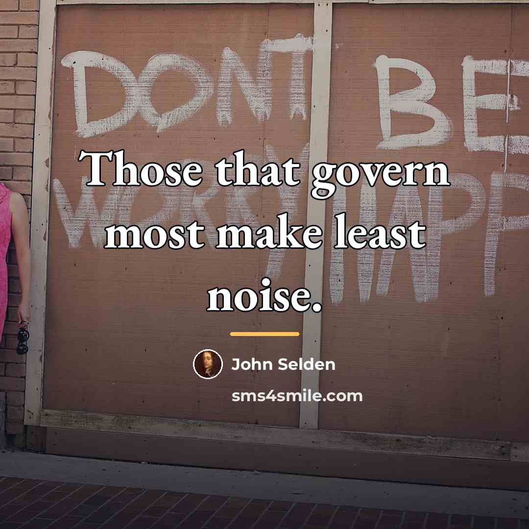 “Those that govern most make least noise.…” quote by John Selden