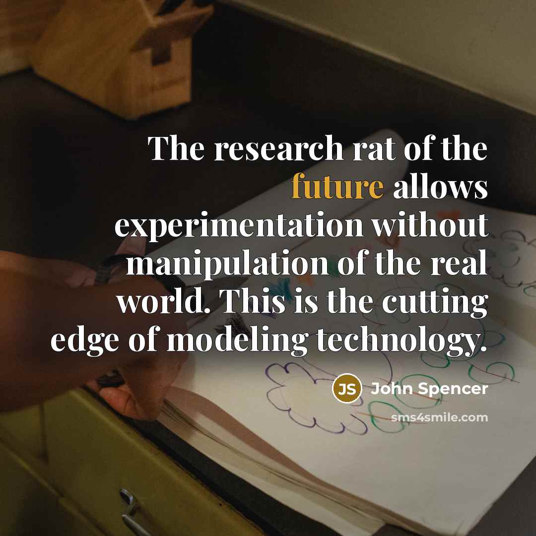 “The research rat of the future allows experimentation without manipulation…” quote by John Spencer