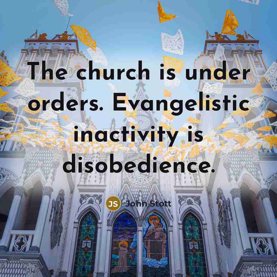 “The church is under orders. Evangelistic inactivity is disobedience.…” quote by John Stott