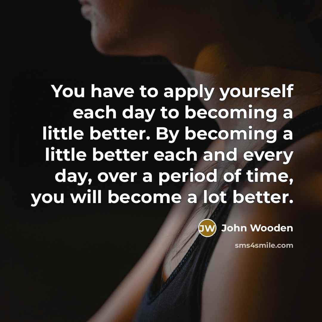 “You have to apply yourself each day to becoming a…” quote by John Wooden