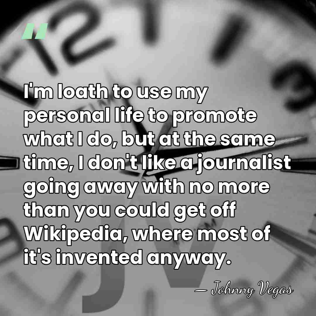 I'm loath to use my personal life to promote what I do,&hellip; - Johnny Vegas