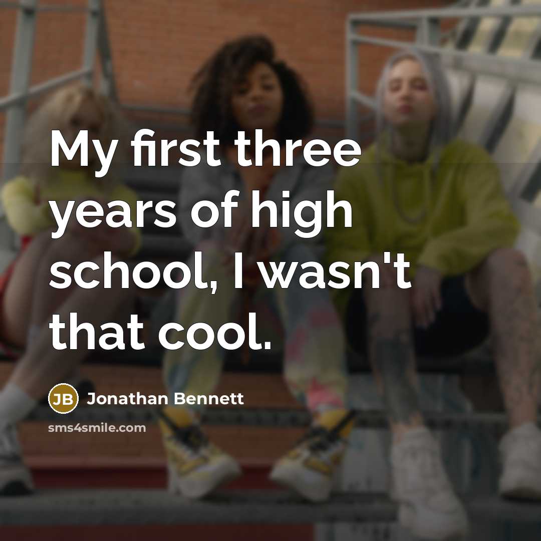 “My first three years of high school, I wasn't that…” quote by Jonathan Bennett