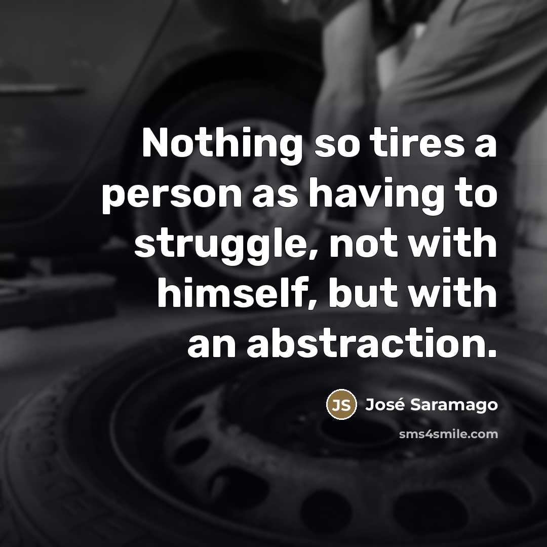 “Nothing so tires a person as having to struggle, not…” quote by Jose Saramago