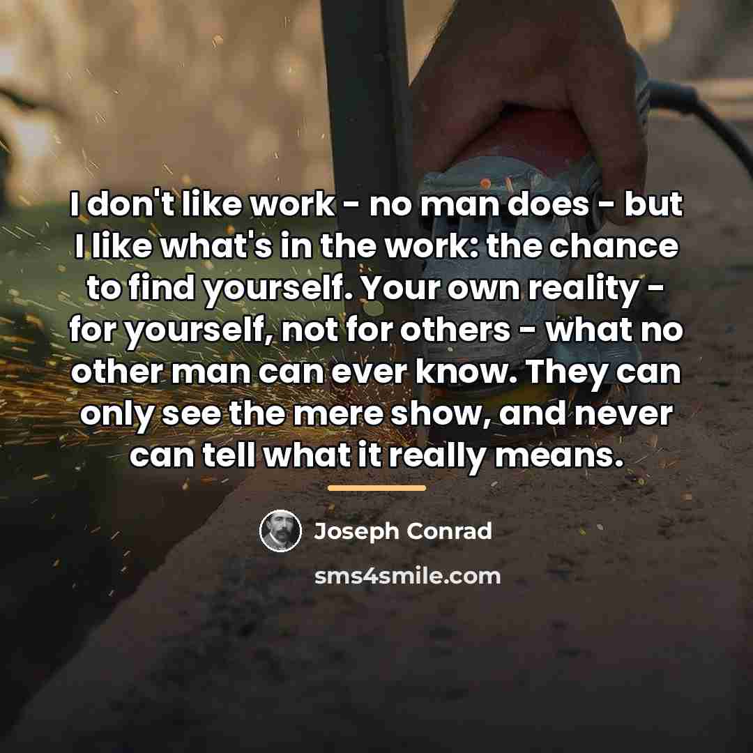 “I don't like work - no man does - but…” quote by Joseph Conrad