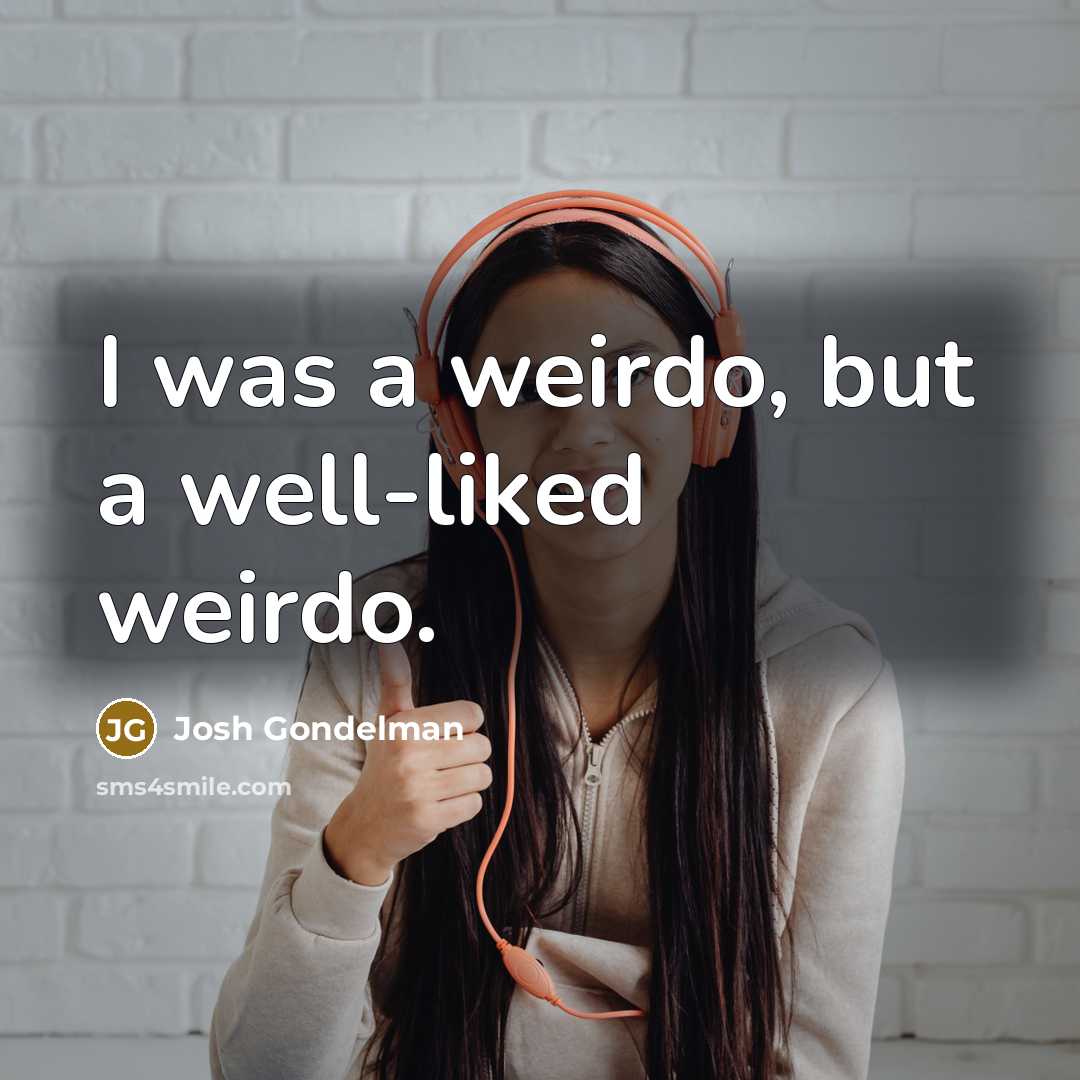 “I was a weirdo, but a well-liked weirdo.…” quote by Josh Gondelman