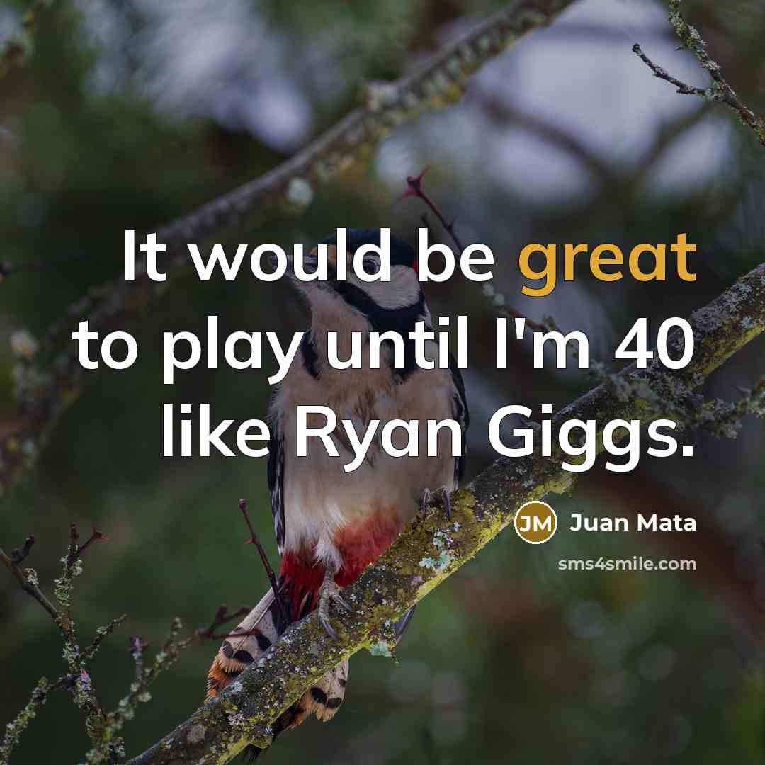 “It would be great to play until I'm 40 like…” quote by Juan Mata