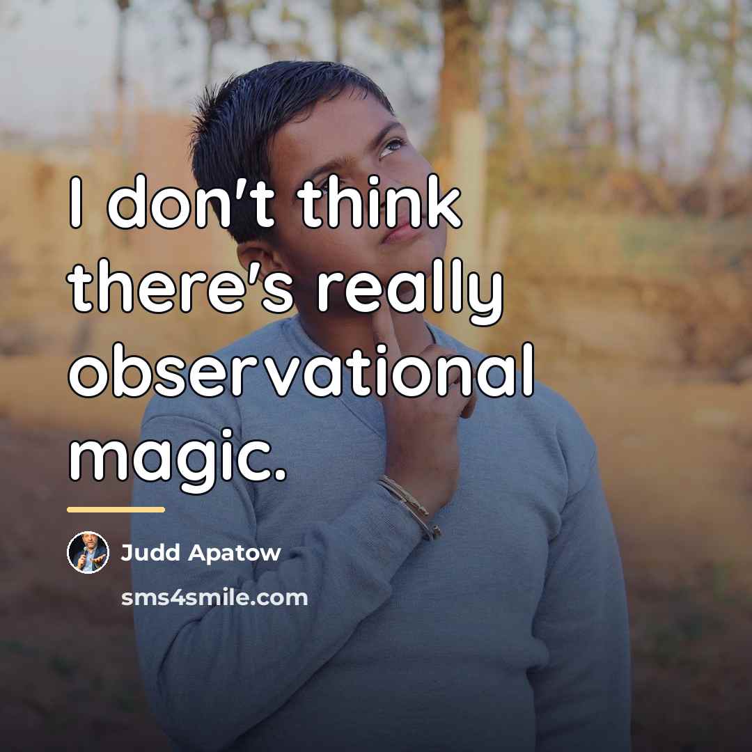 “I don't think there's really observational magic.…” quote by Judd Apatow