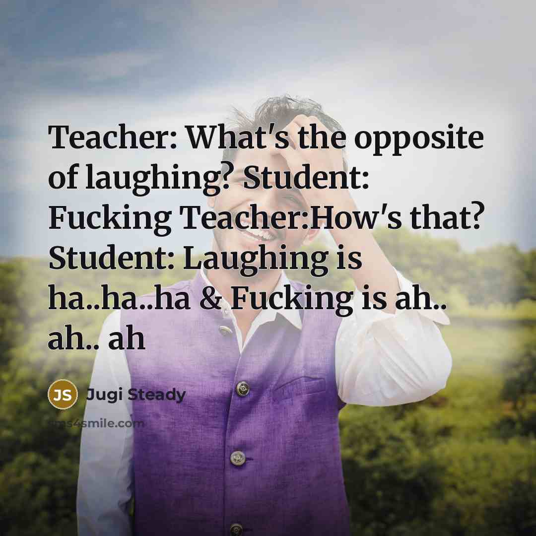 “Teacher: What's the opposite of laughing? Student: Fucking Teacher:How's that?…” quote by Jugi Steady