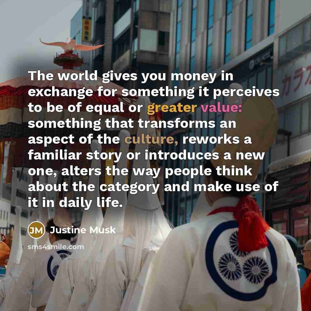 “The world gives you money in exchange for something it…” quote by Justine Musk