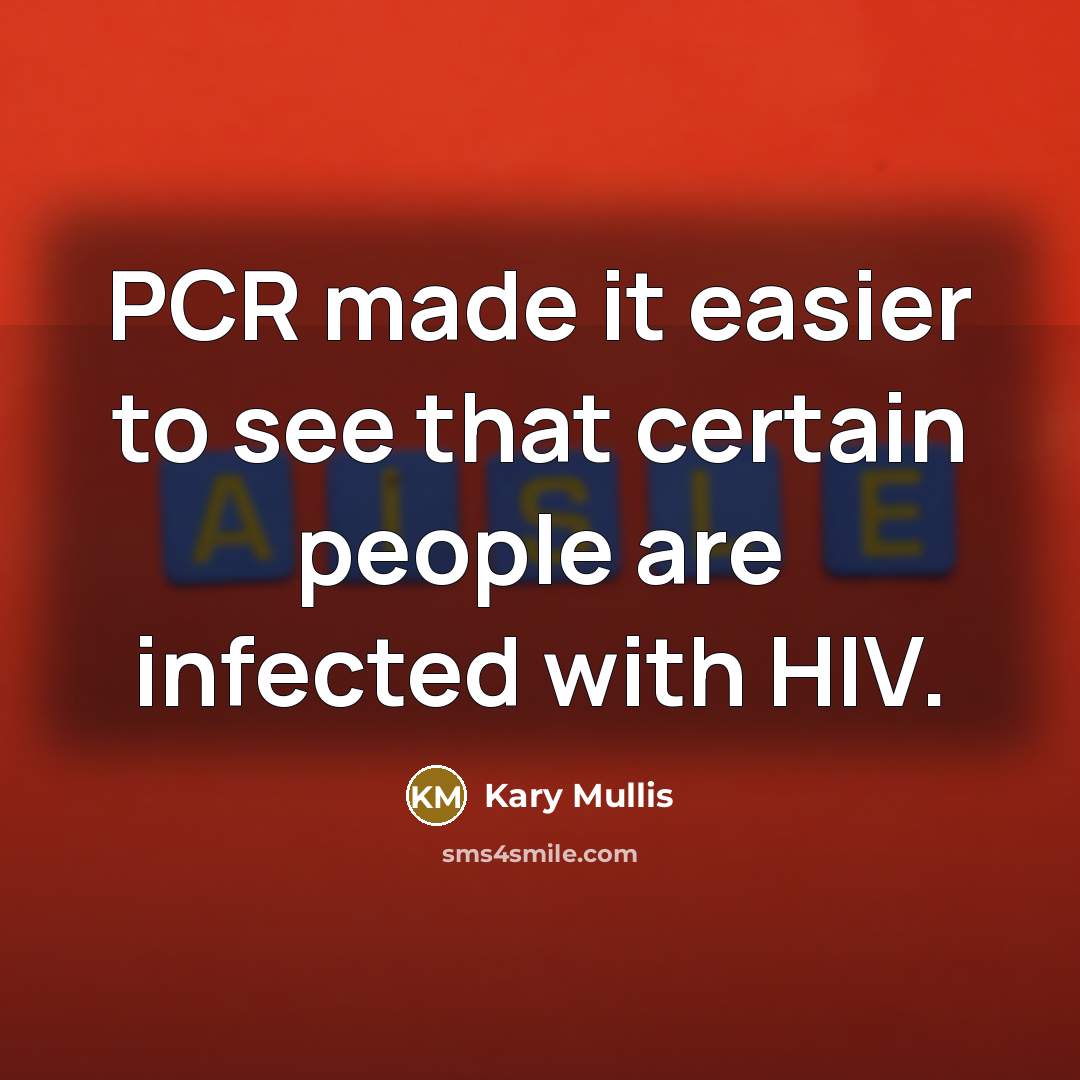 “PCR made it easier to see that certain people are infected with HIV.” quote by Kary Mullis
