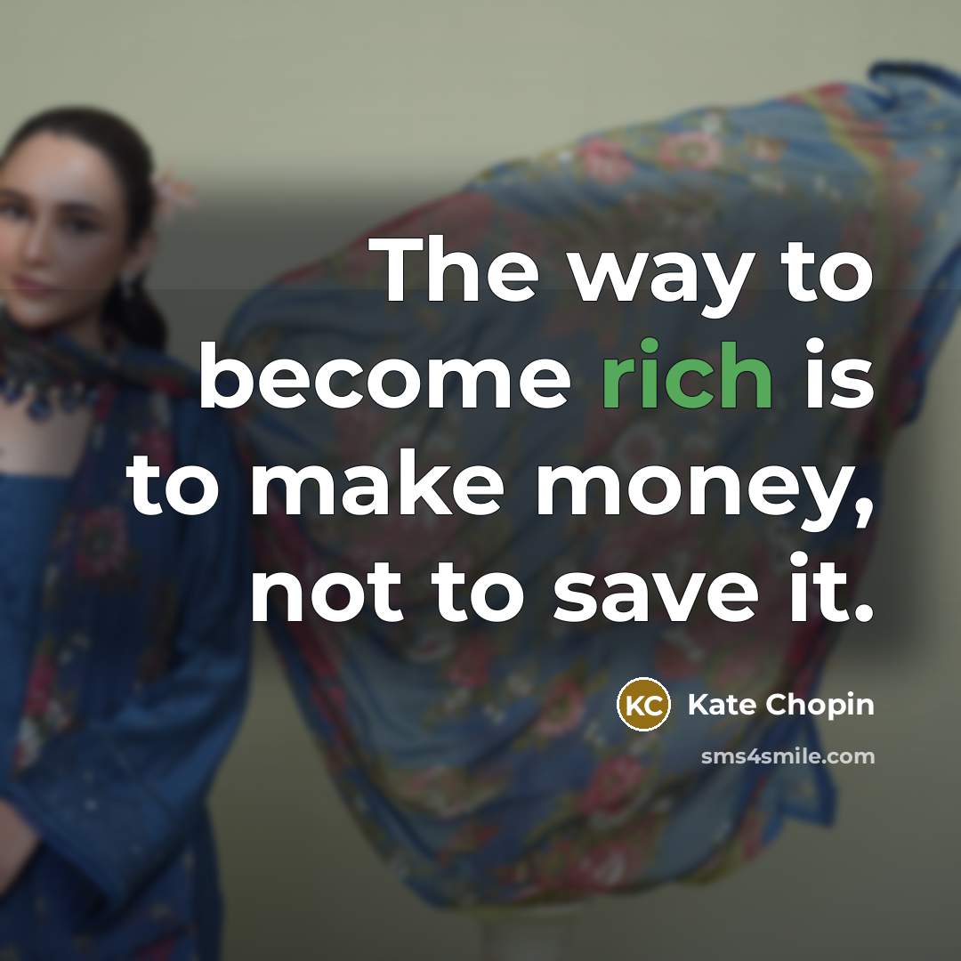 “The way to become rich is to make money, not…” quote by Kate Chopin