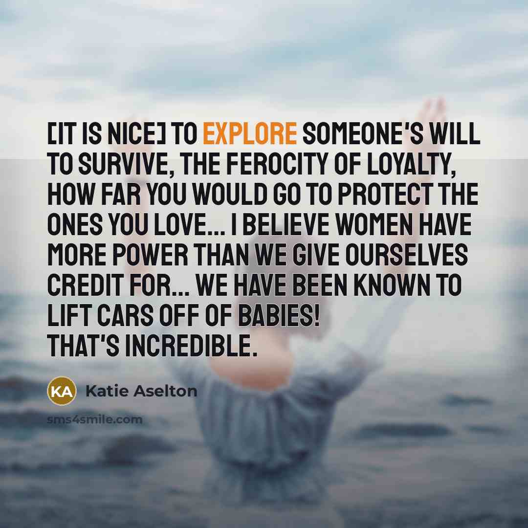 “[It is nice] to explore someone's will to survive, the…” quote by Katie Aselton