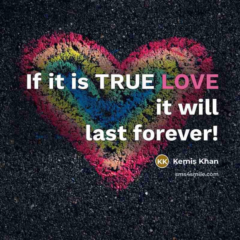 “If it is TRUE LOVE it will last forever!” quote by Kemis Khan