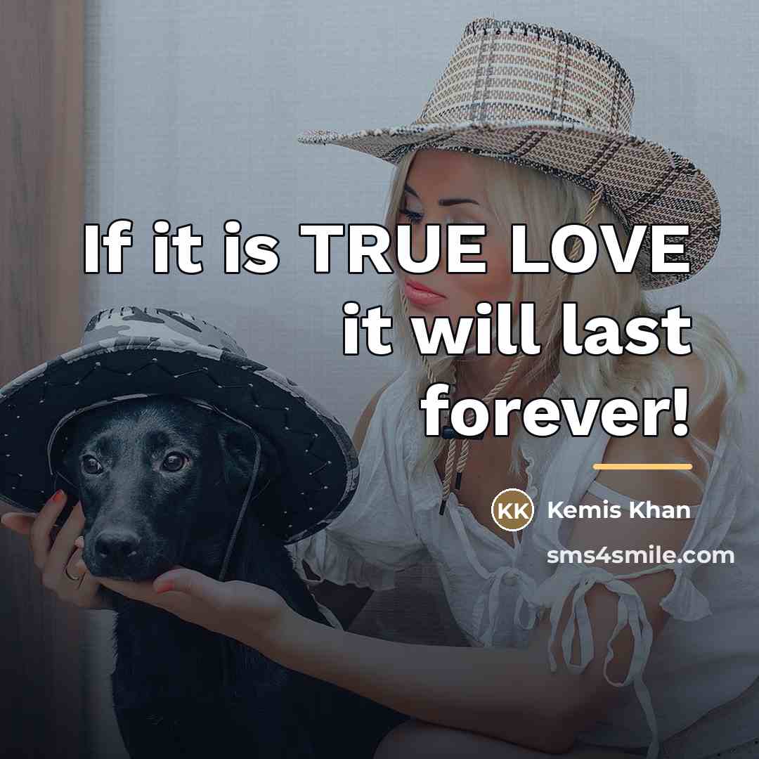 “If it is TRUE LOVE it will last forever!…” quote by Kemis Khan