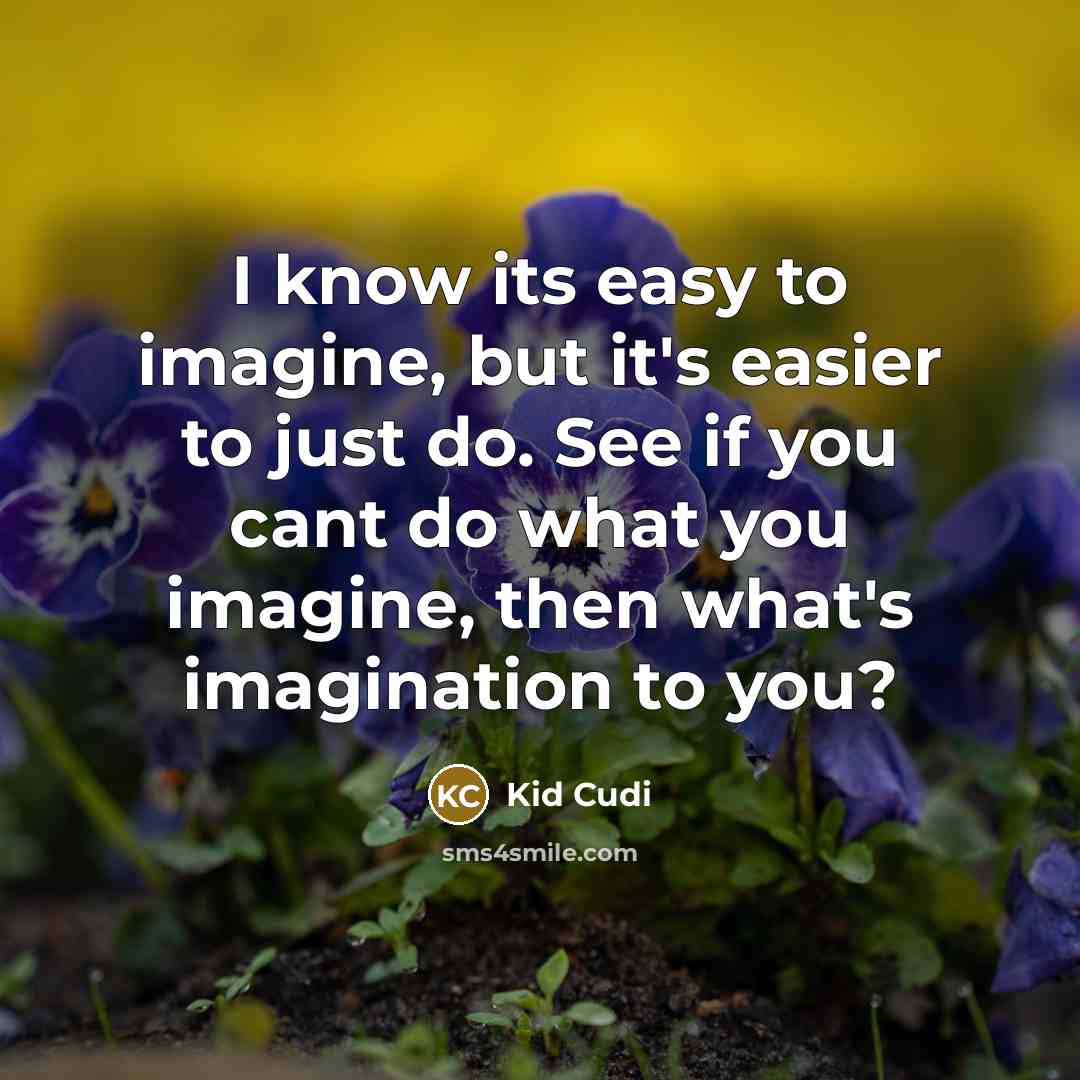 “I know its easy to imagine, but it's easier to…” quote by Kid Cudi