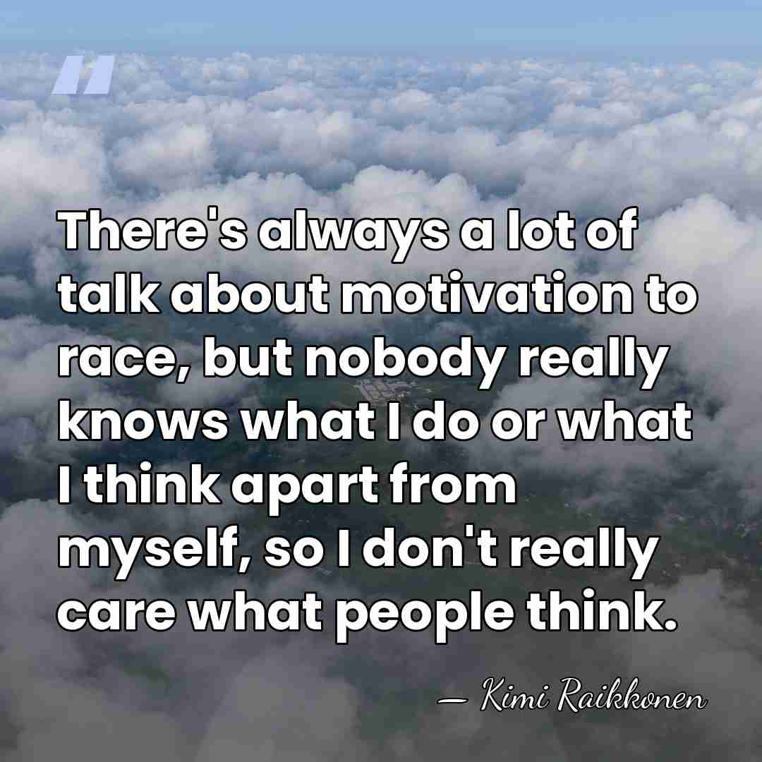 There's always a lot of talk about motivation to race, but nobody&hellip; - Kimi Raikkonen
