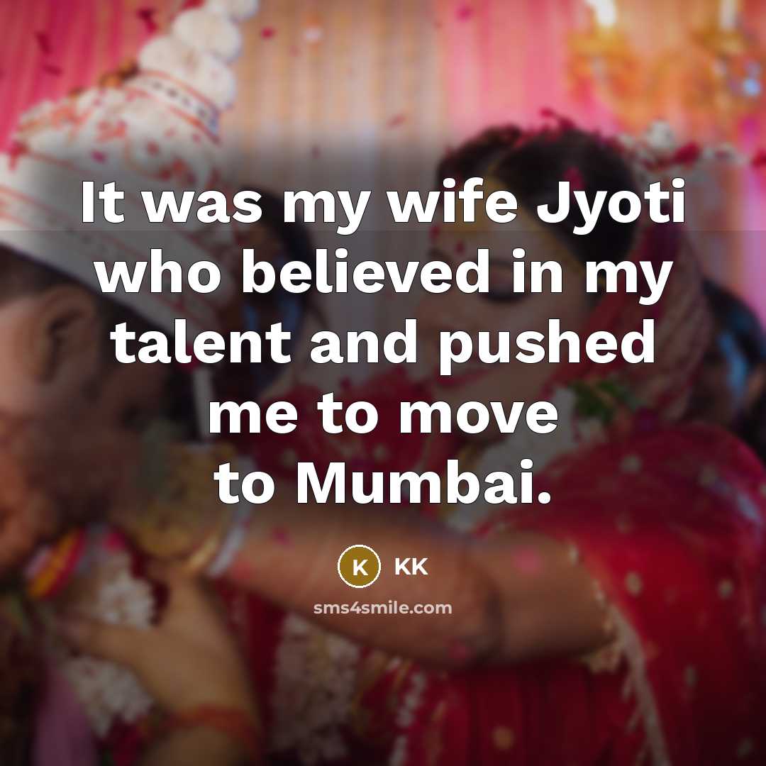 “It was my wife Jyoti who believed in my talent…” quote by KK