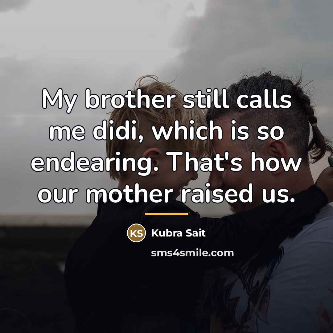 “My brother still calls me didi, which is so endearing.…” quote by Kubra Sait