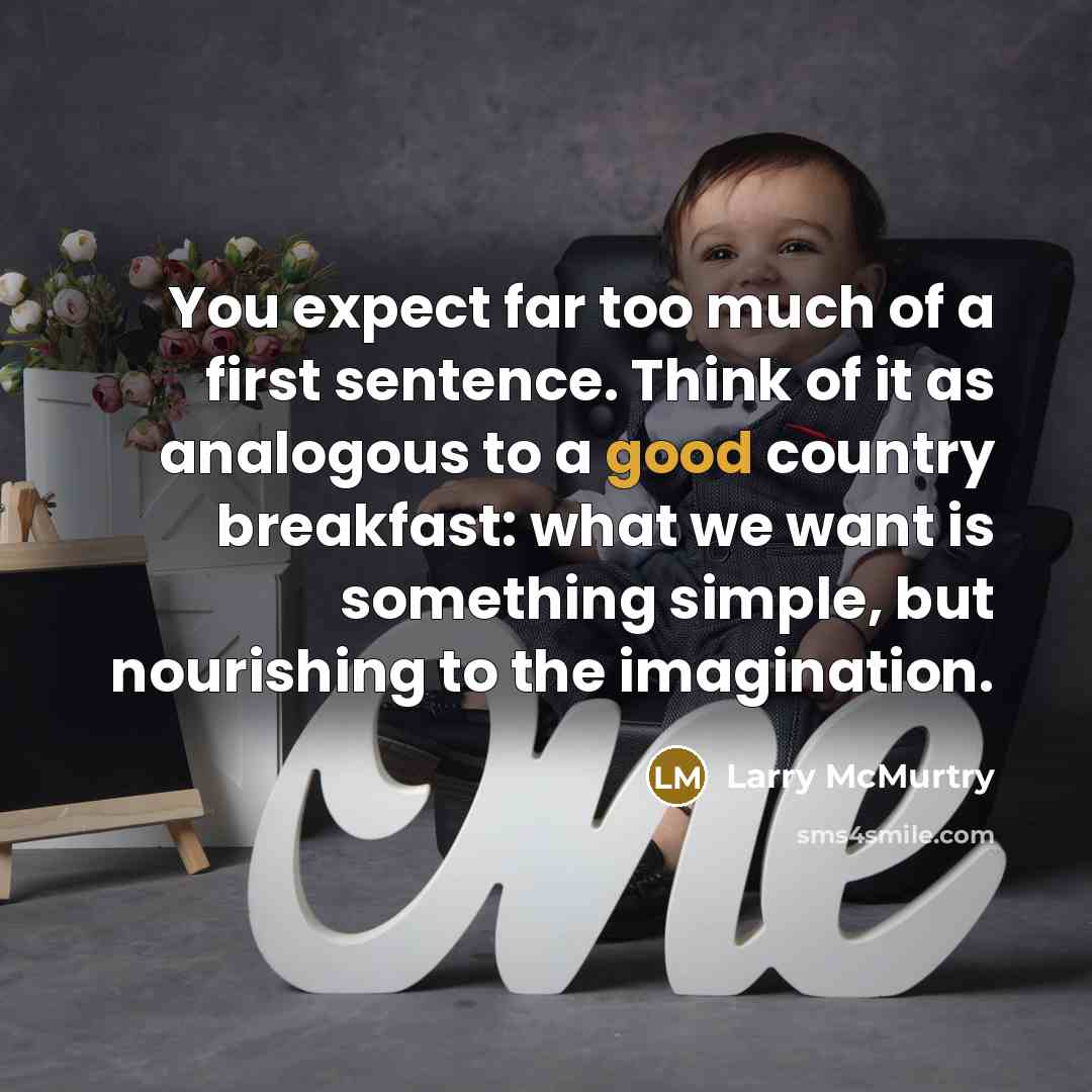 “You expect far too much of a first sentence. Think…” quote by Larry McMurtry