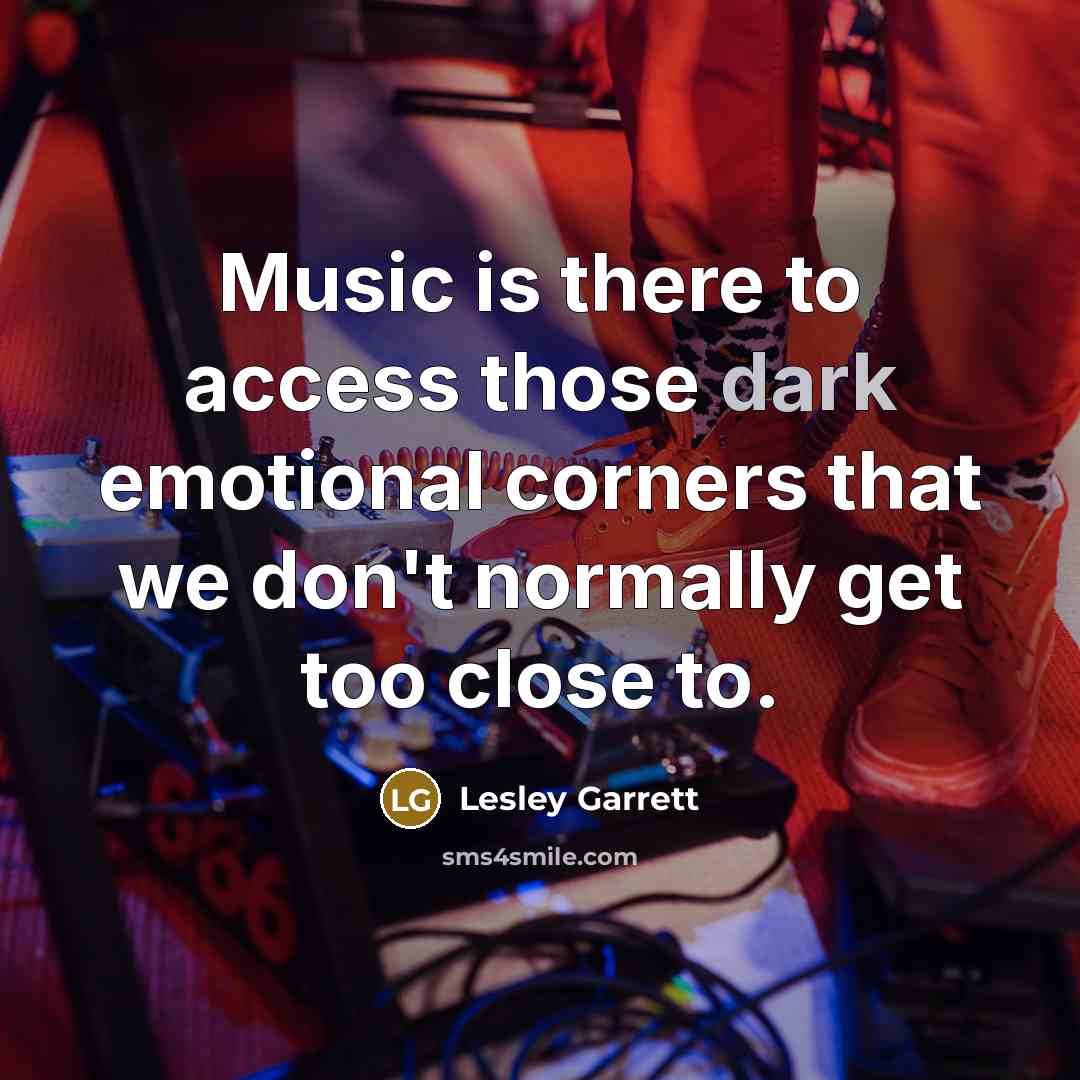 “Music is there to access those dark emotional corners that…” quote by Lesley Garrett