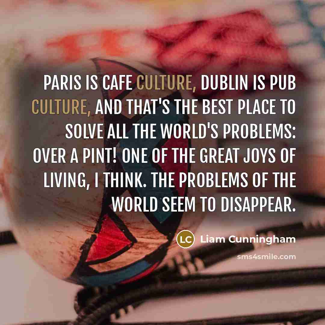 “Paris is cafe culture, Dublin is pub culture, and that's…” quote by Liam Cunningham