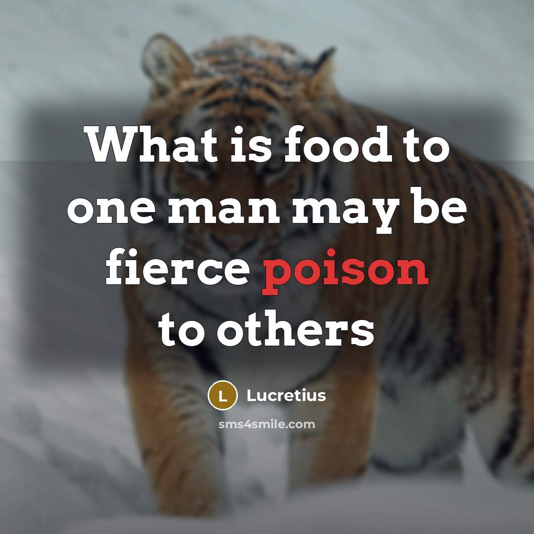 “What is food to one man may be fierce poison…” quote by Lucretius