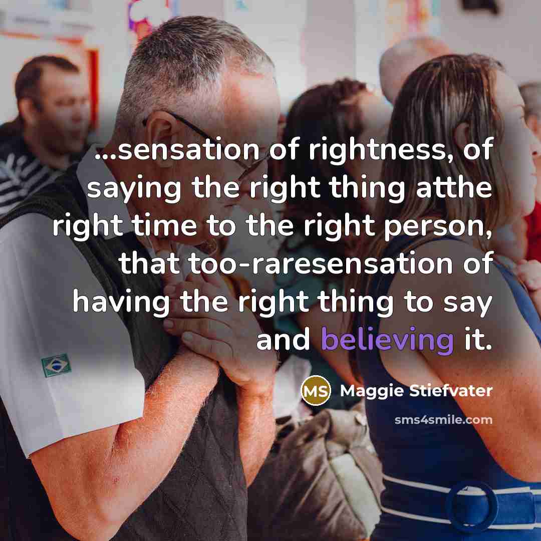 “...sensation of rightness, of saying the right thing atthe right…” quote by Maggie Stiefvater