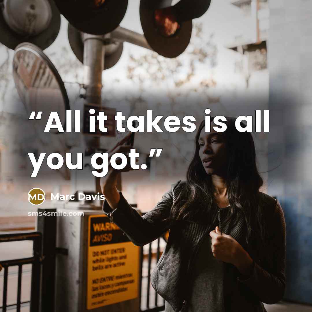 “All it takes is all you got.” quote by Marc Davis