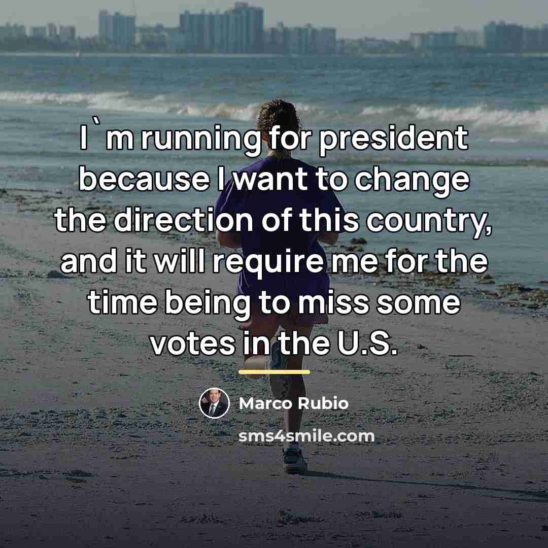 “I`m running for president because I want to change the…” quote by Marco Rubio