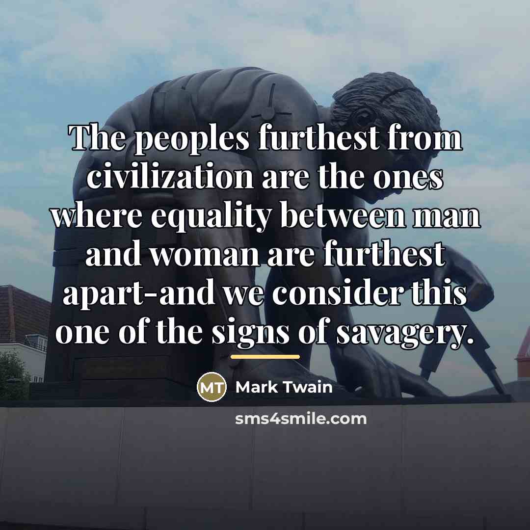 “The peoples furthest from civilization are the ones where equality…” quote by Mark Twain