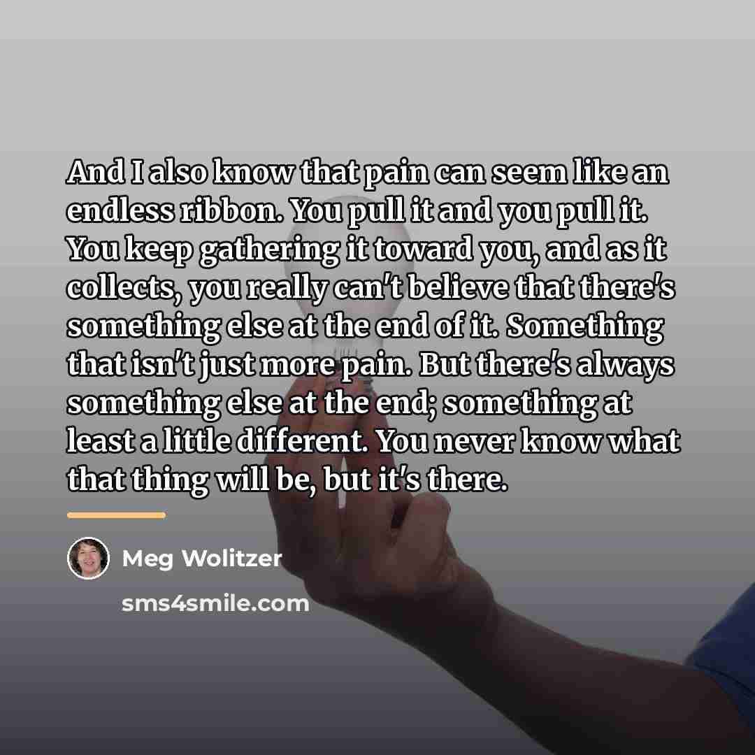 “And I also know that pain can seem like an…” quote by Meg Wolitzer
