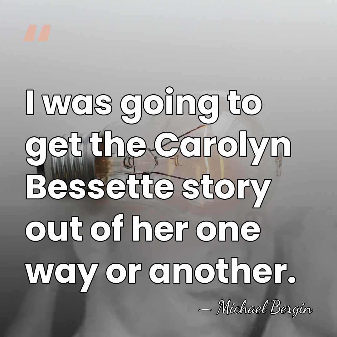I was going to get the Carolyn Bessette story out of her&hellip; - Michael Bergin