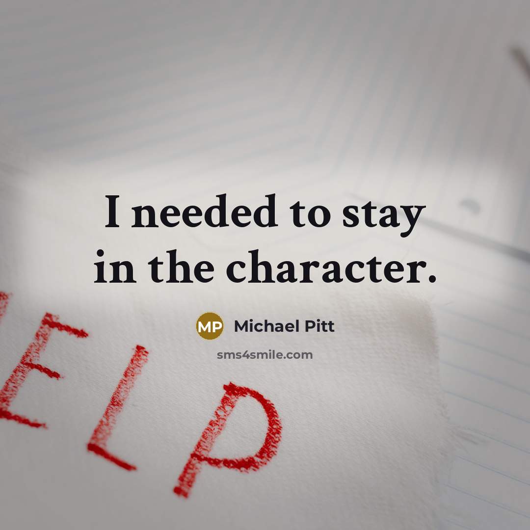 “I needed to stay in the character.…” quote by Michael Pitt