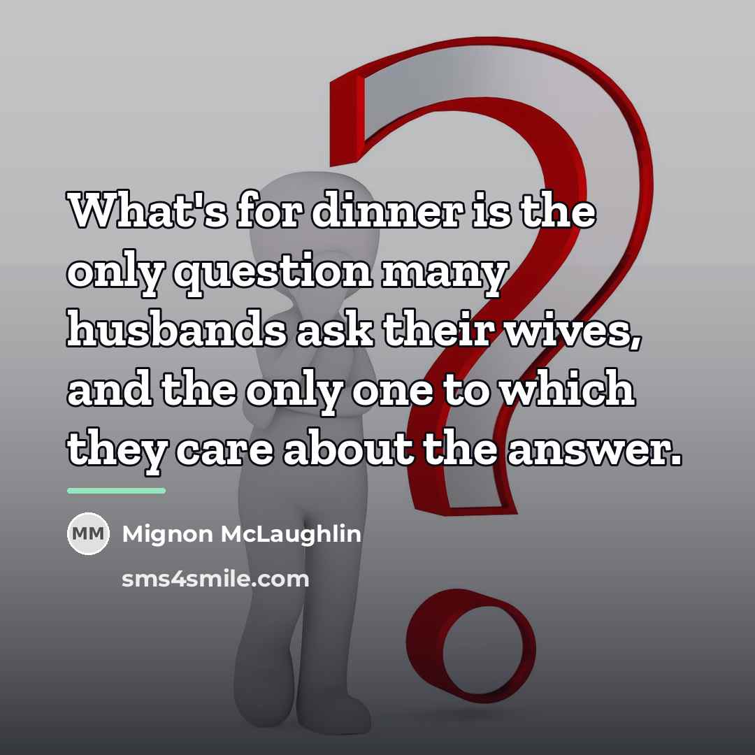 “What's for dinner is the only question many husbands ask…” quote by Mignon McLaughlin