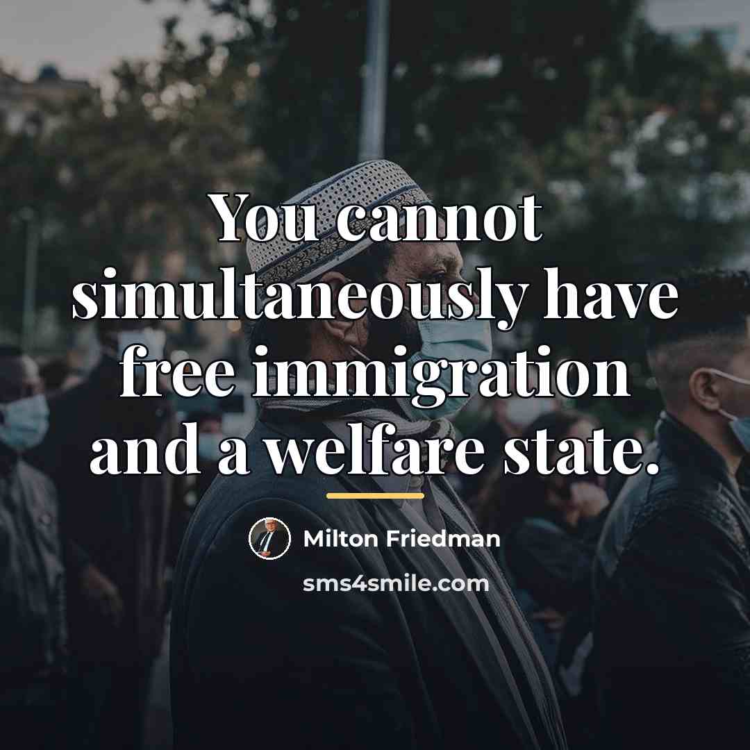 “You cannot simultaneously have free immigration and a welfare state.…” quote by Milton Friedman