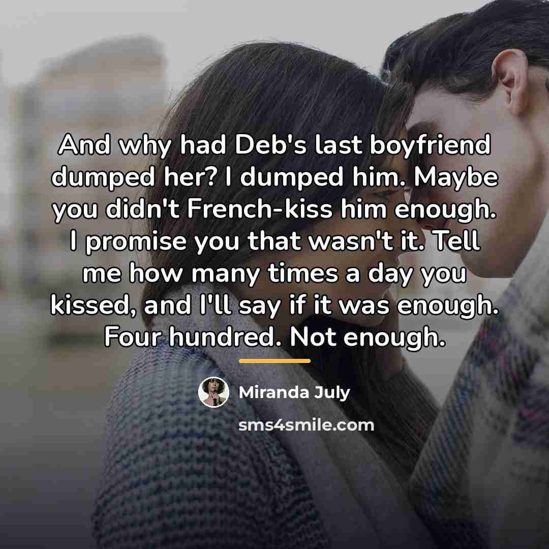 “And why had Deb's last boyfriend dumped her? I dumped…” quote by Miranda July