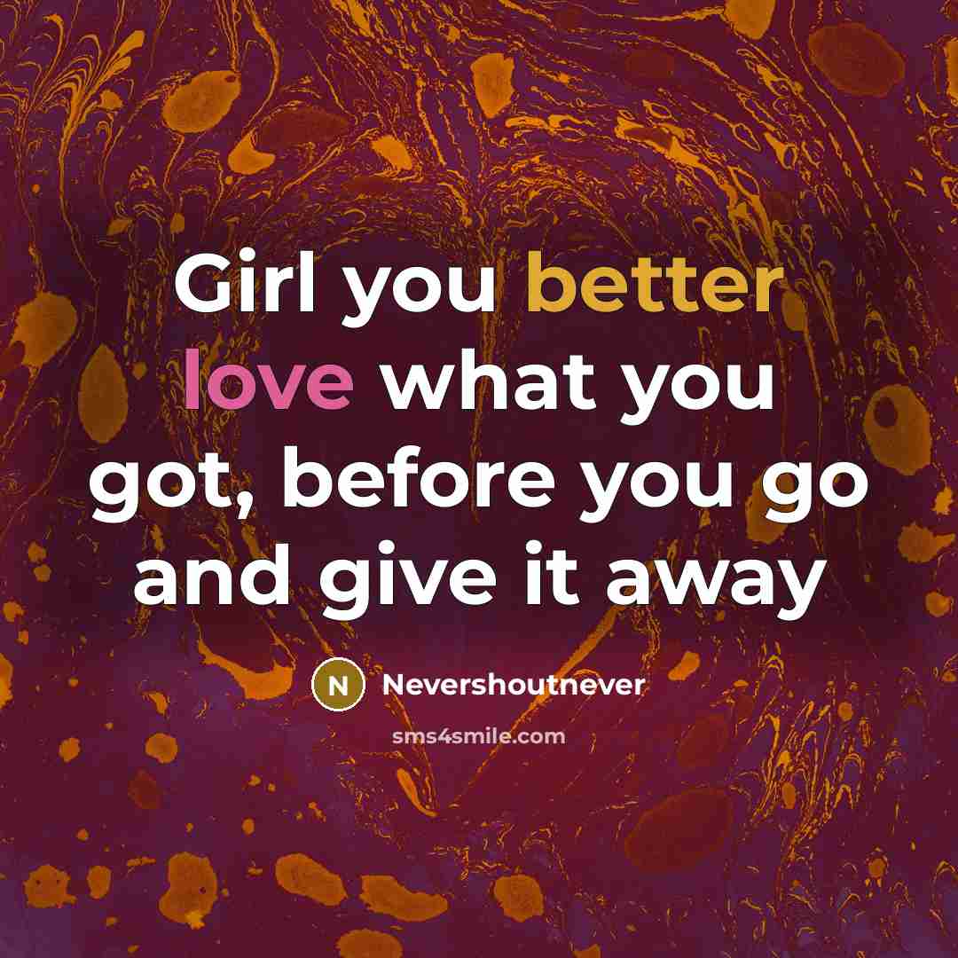 “Girl you better love what you got, before you go and give it away” quote by NeverShoutNever