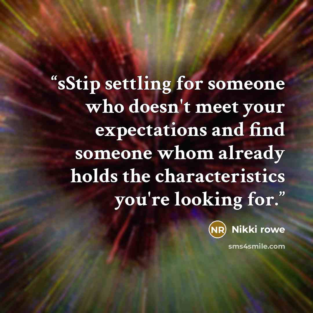 “sStip settling for someone who doesn't meet your expectations and find someone whom already holds the characteristics you're looking for.” quote by Nikki Rowe