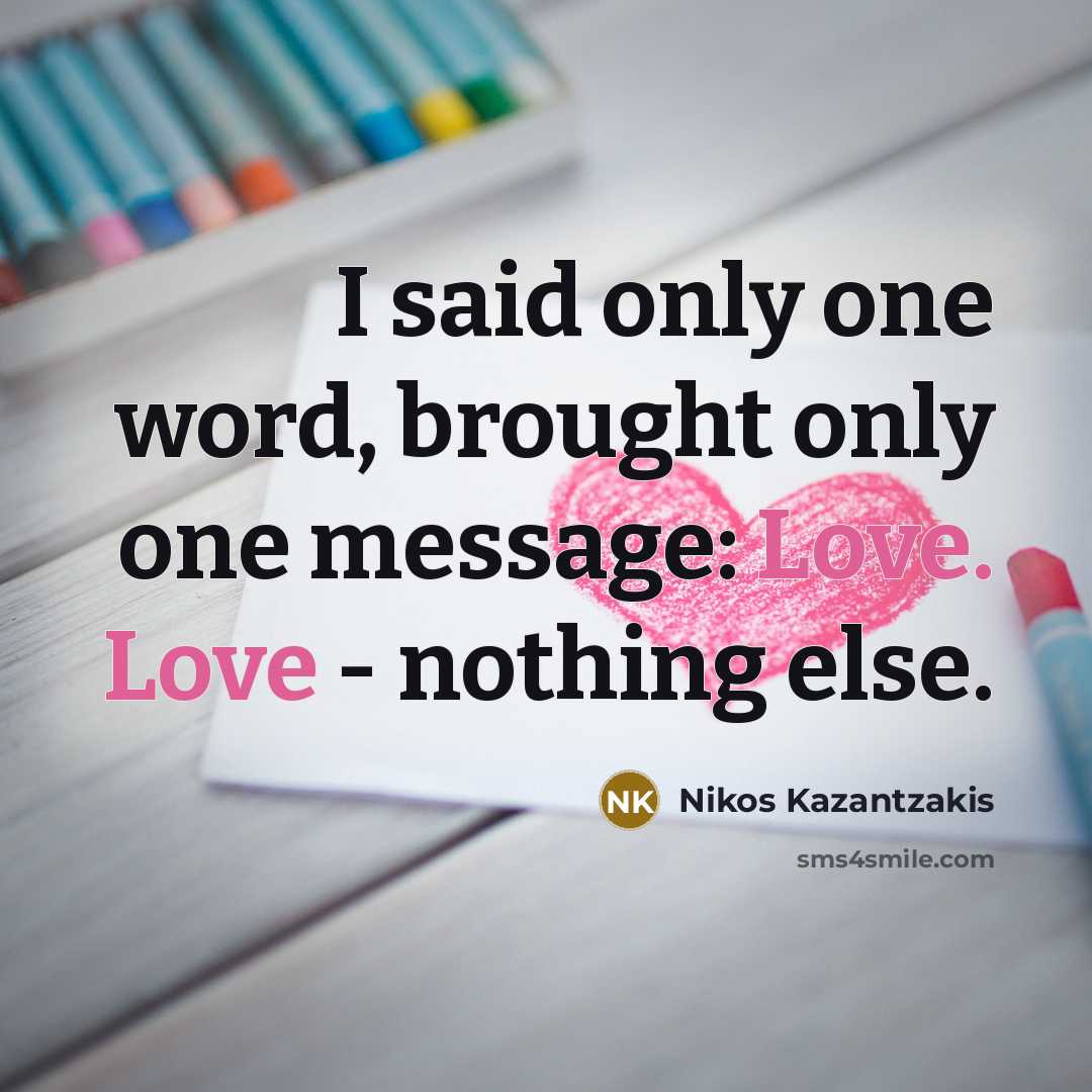 “I said only one word, brought only one message: Love.…” quote by Nikos Kazantzakis