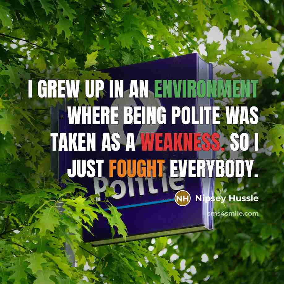 “I grew up in an environment where being polite was…” quote by Nipsey Hussle