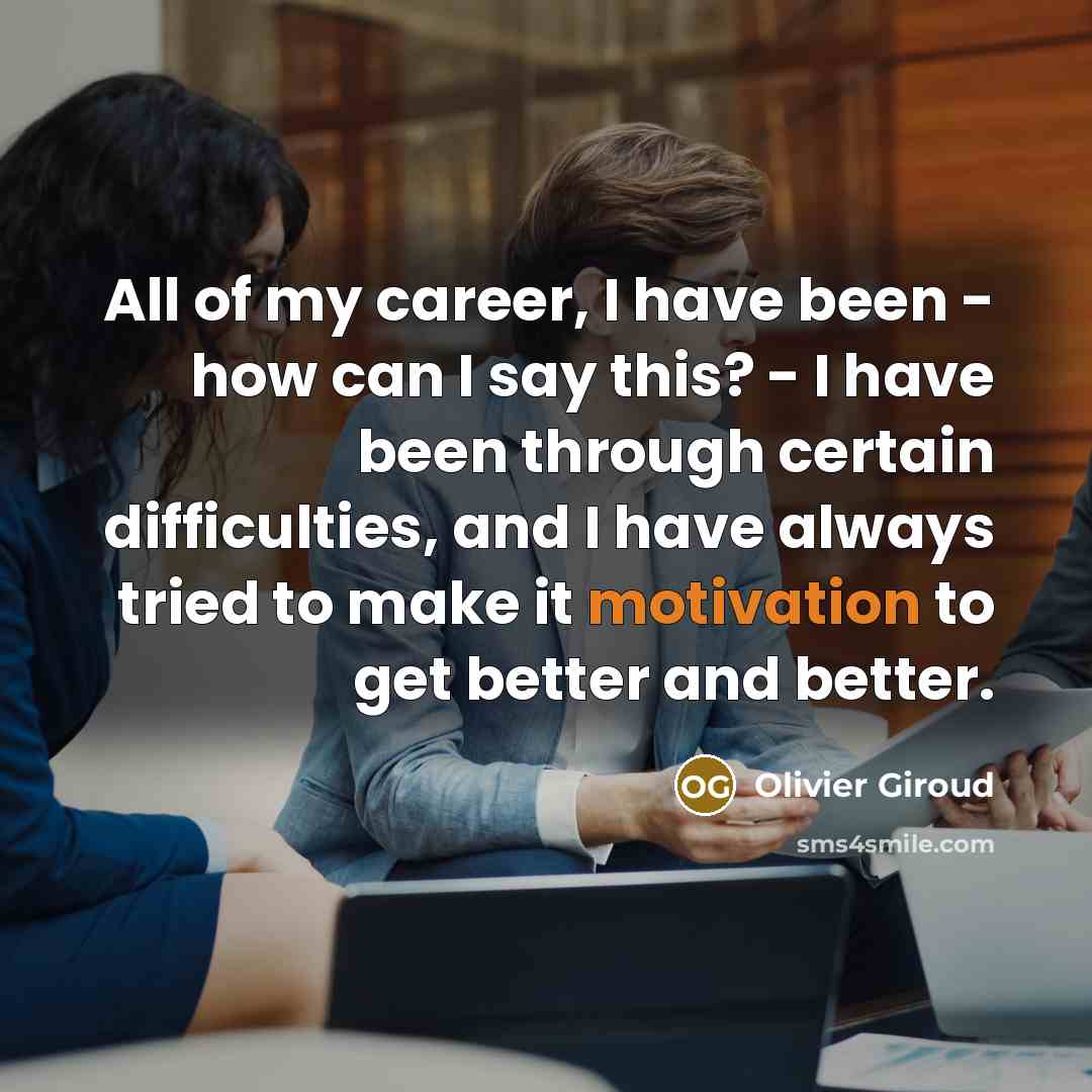 “All of my career, I have been - how can…” quote by Olivier Giroud