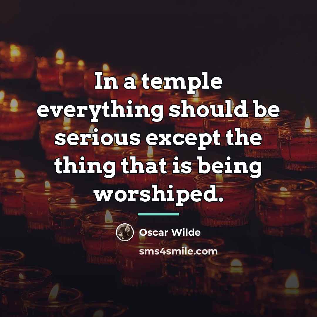 “In a temple everything should be serious except the thing…” quote by Oscar Wilde