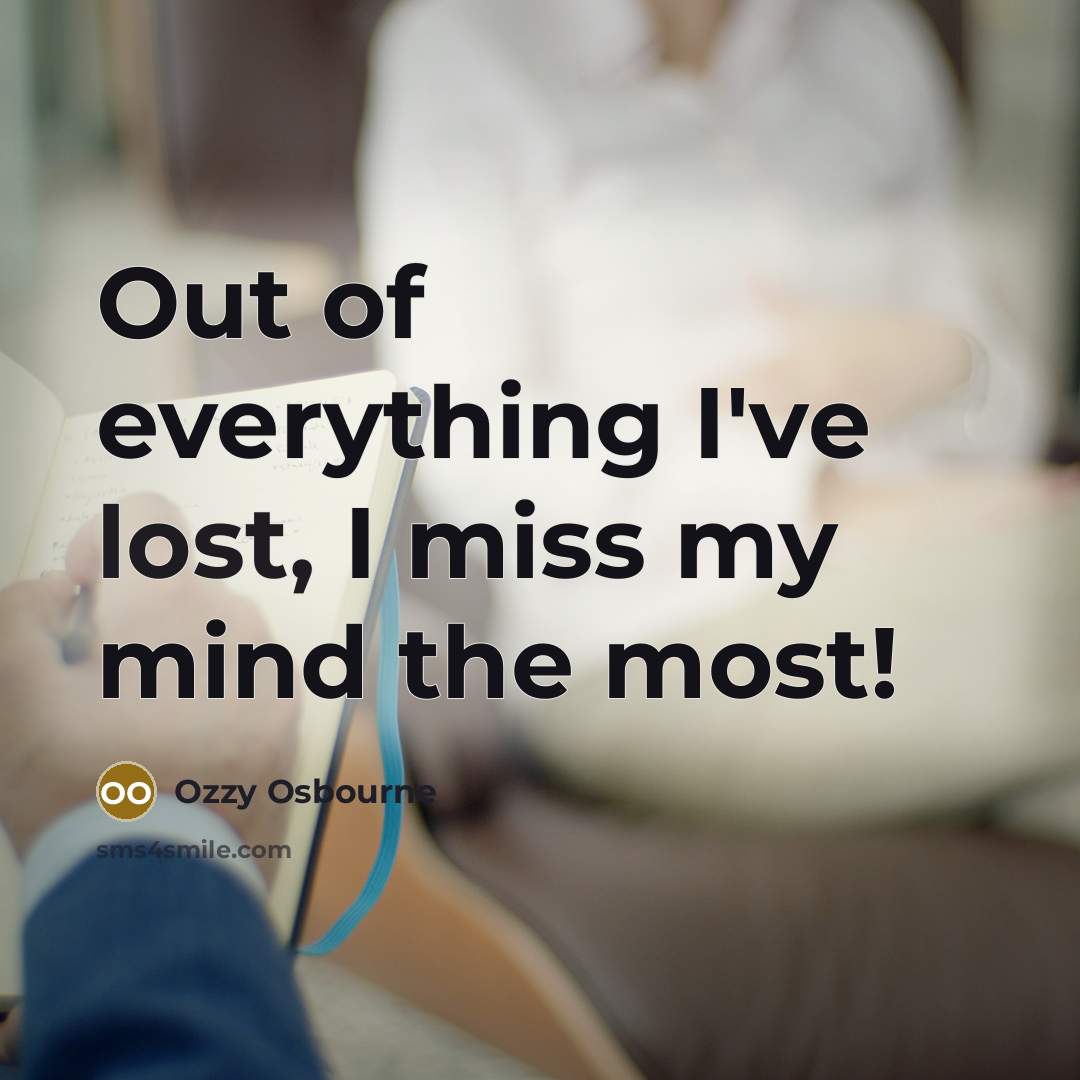 “Out of everything I've lost, I miss my mind the most!” quote by Ozzy Osbourne