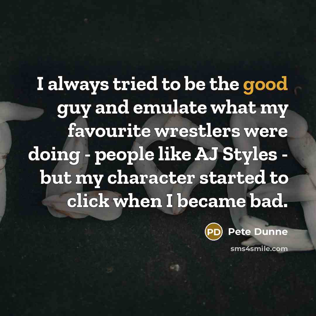 “I always tried to be the good guy and emulate…” quote by Pete Dunne