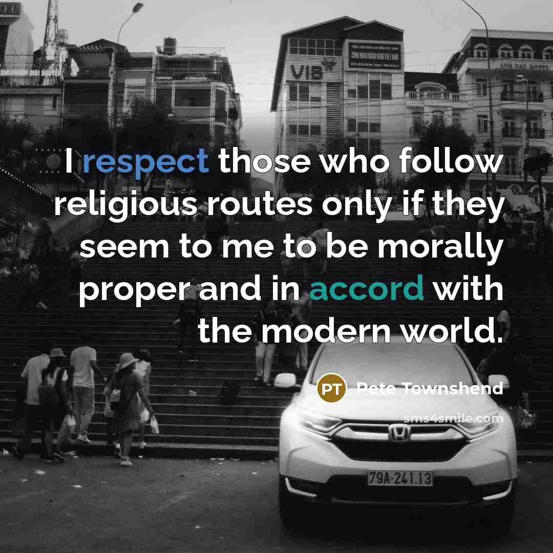 “I respect those who follow religious routes only if they…” quote by Pete Townshend