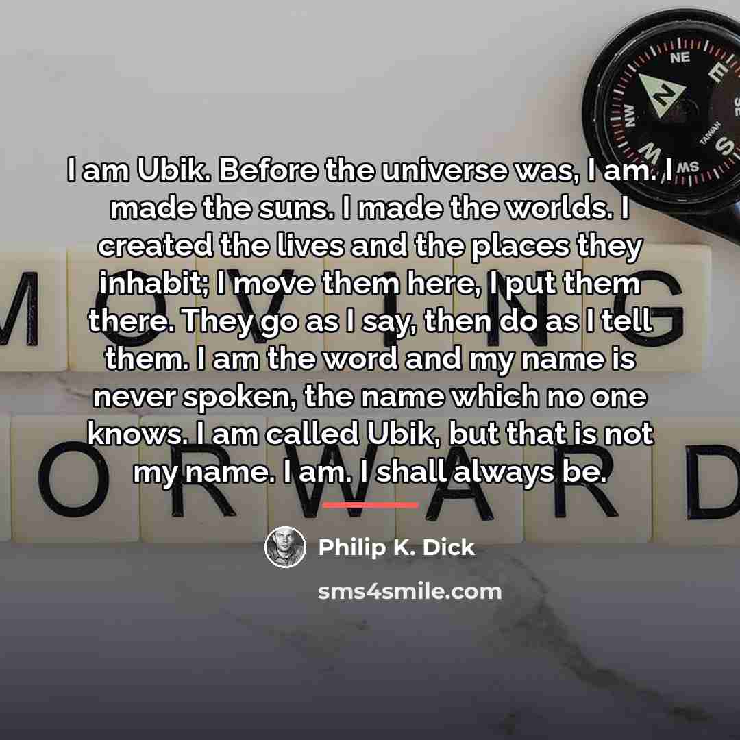 “I am Ubik. Before the universe was, I am. I…” quote by Philip K. Dick