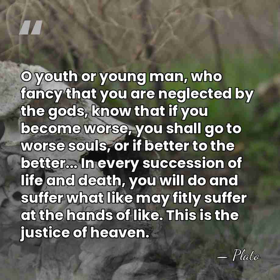 O youth or young man, who fancy that you are neglected by&hellip; - Plato