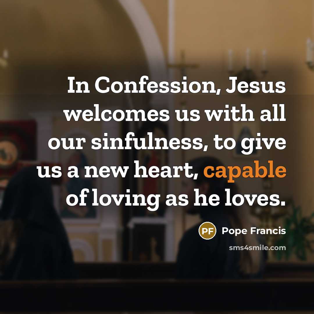 “In Confession, Jesus welcomes us with all our sinfulness, to…” quote by Pope Francis